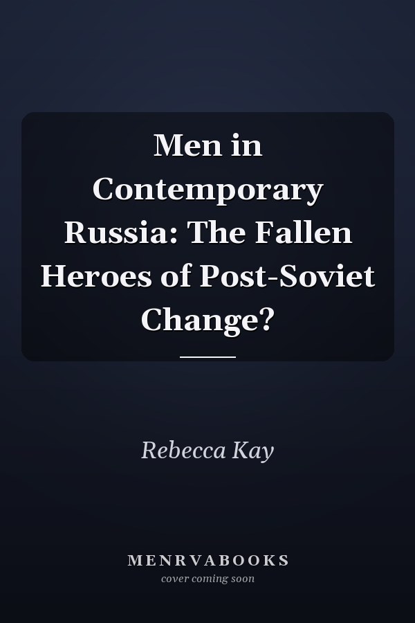 Men in Contemporary Russia: The Fallen Heroes of Post-Soviet Change?