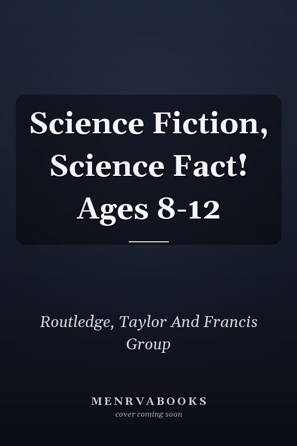 Science Fiction, Science Fact! Ages 8-12