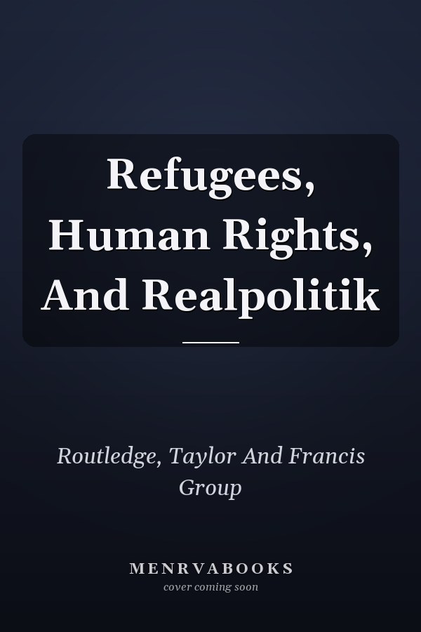 Refugees, Human Rights, And Realpolitik