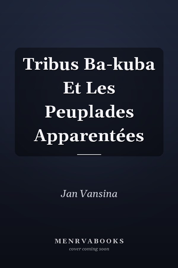 Tribus Ba-kuba Et Les Peuplades Apparentées