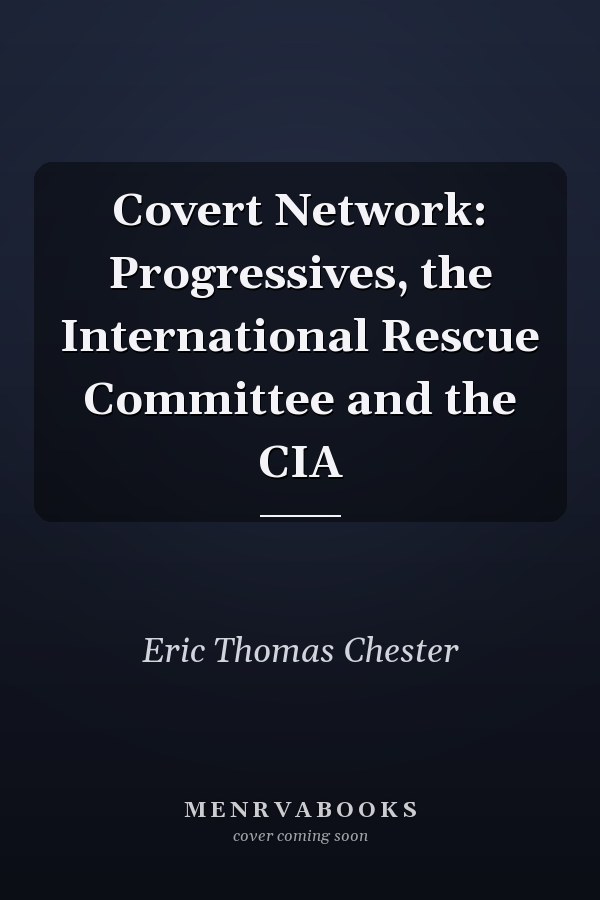 Covert Network: Progressives, the International Rescue Committee and the CIA