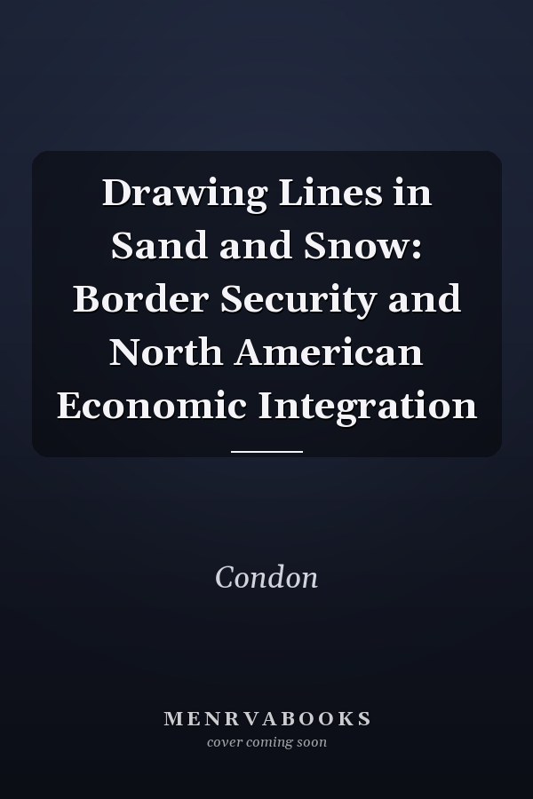 Drawing Lines in Sand and Snow: Border Security and North American Economic Integration