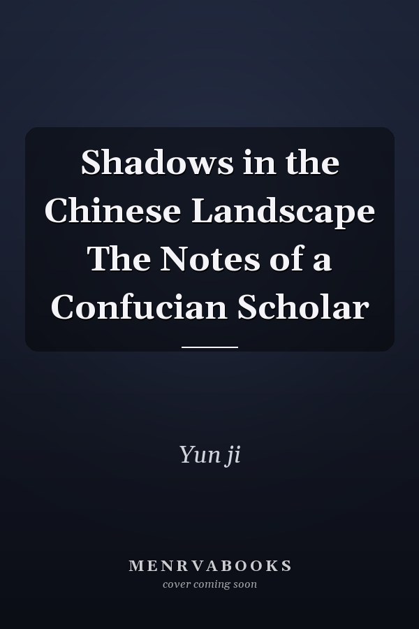 Shadows in the Chinese Landscape The Notes of a Confucian Scholar