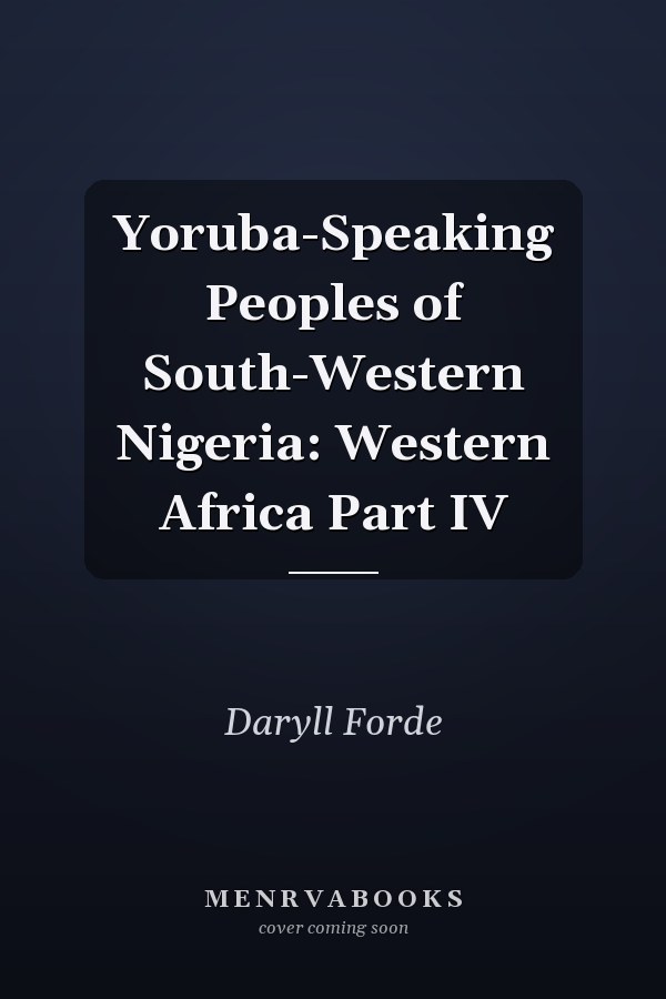 Yoruba-Speaking Peoples of South-Western Nigeria: Western Africa Part IV