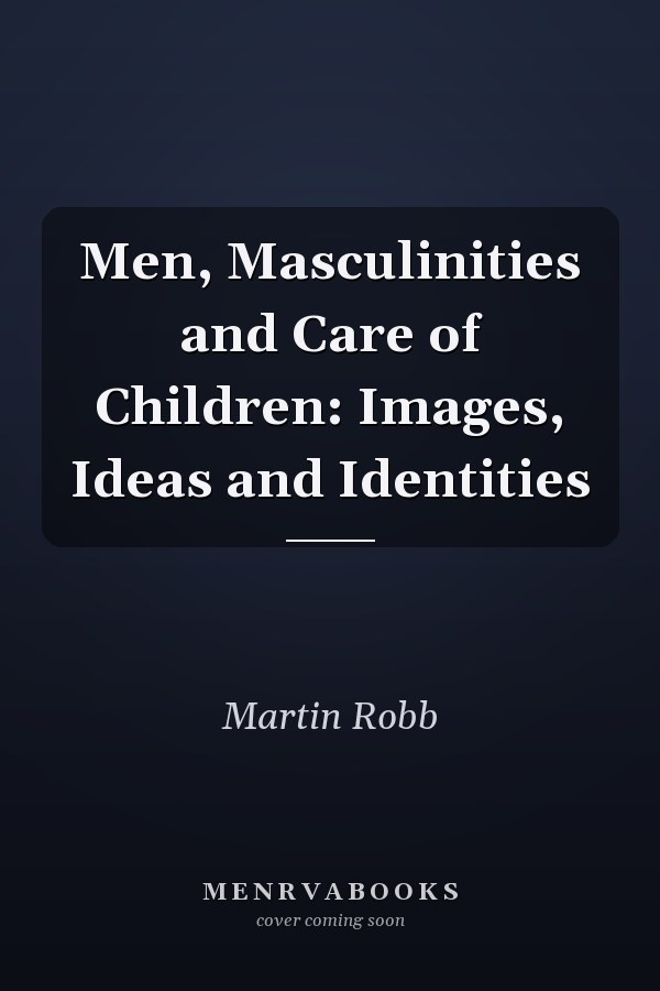 Men, Masculinities and Care of Children: Images, Ideas and Identities