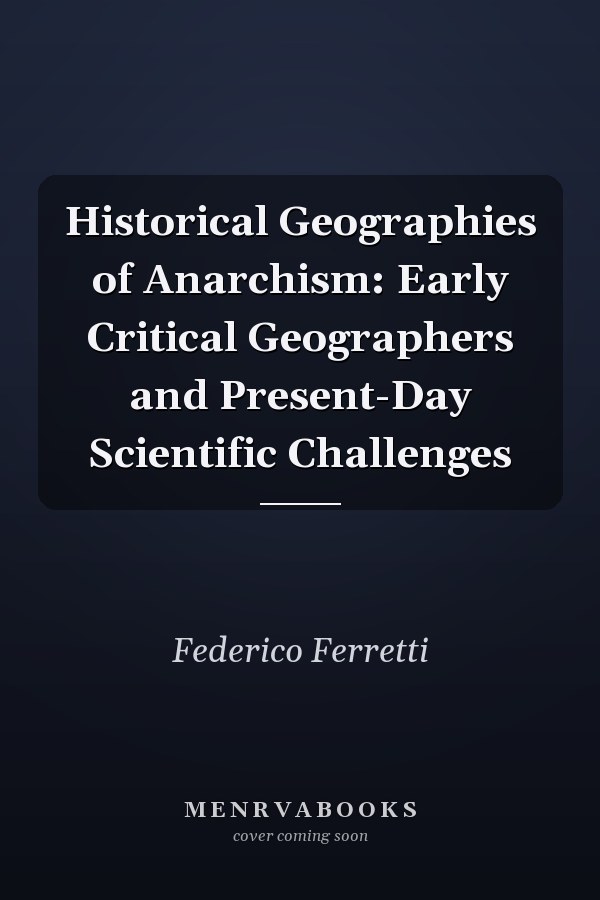 Historical Geographies of Anarchism: Early Critical Geographers and Present-Day Scientific Challenges