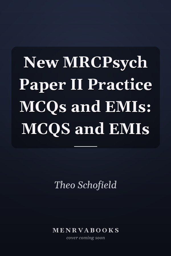 New MRCPsych Paper II Practice MCQs and EMIs: MCQS and EMIs