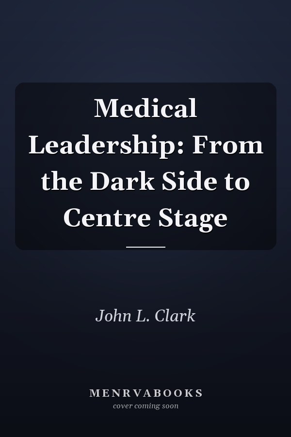 Medical Leadership: From the Dark Side to Centre Stage