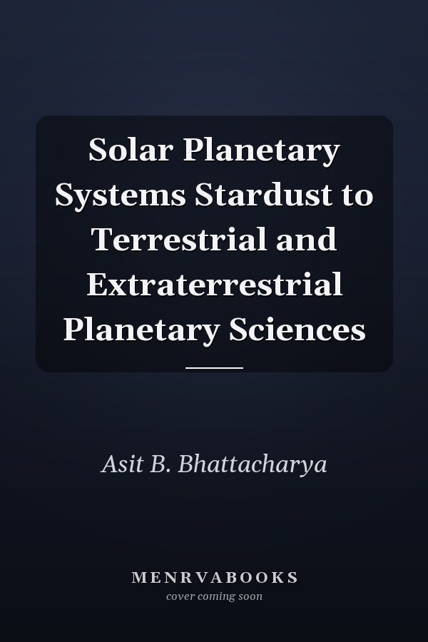 Solar Planetary Systems Stardust to Terrestrial and Extraterrestrial Planetary Sciences