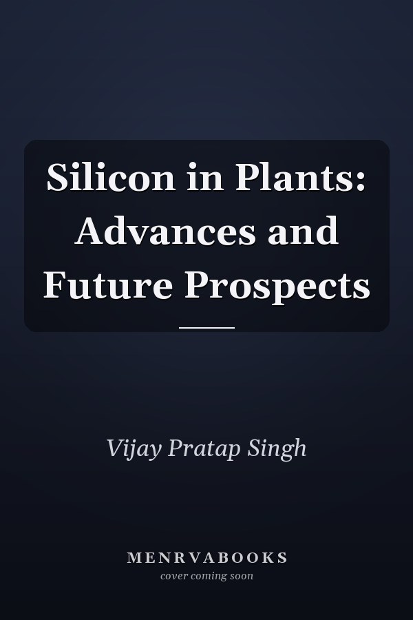 Silicon in Plants: Advances and Future Prospects