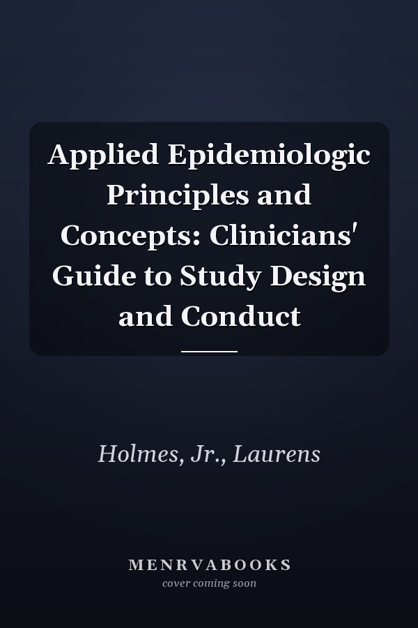 Applied Epidemiologic Principles and Concepts: Clinicians' Guide to Study Design and Conduct