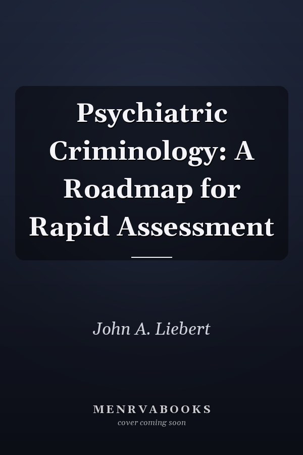 Psychiatric Criminology: A Roadmap for Rapid Assessment