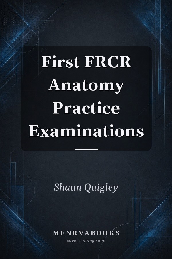 First FRCR Anatomy Practice Examinations