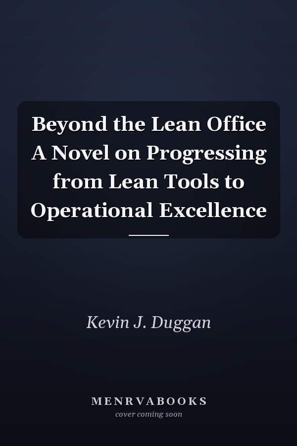 Beyond the Lean Office A Novel on Progressing from Lean Tools to Operational Excellence