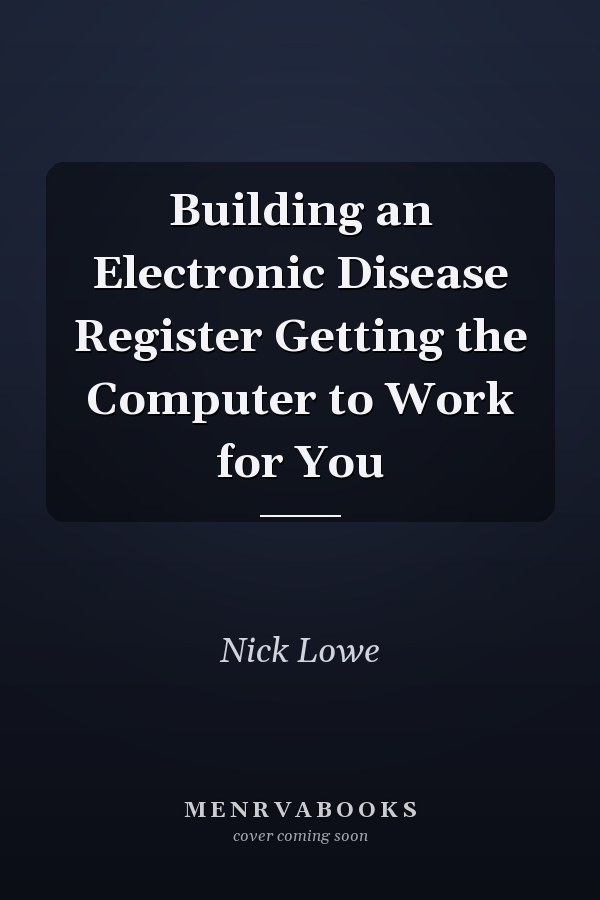 Building an Electronic Disease Register Getting the Computer to Work for You