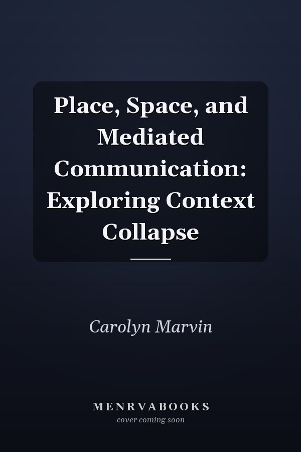 Place, Space, and Mediated Communication: Exploring Context Collapse