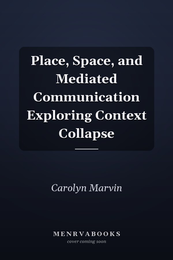 Place, Space, and Mediated Communication Exploring Context Collapse