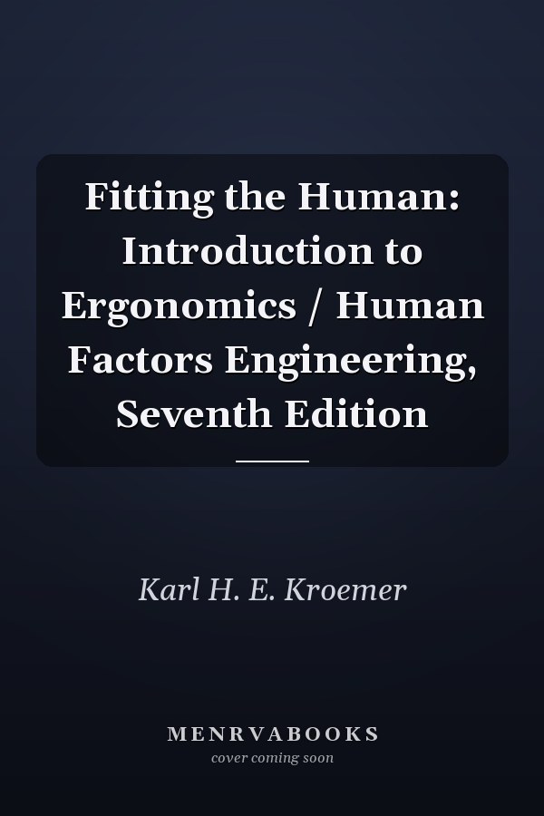 Fitting the Human: Introduction to Ergonomics / Human Factors Engineering, Seventh Edition
