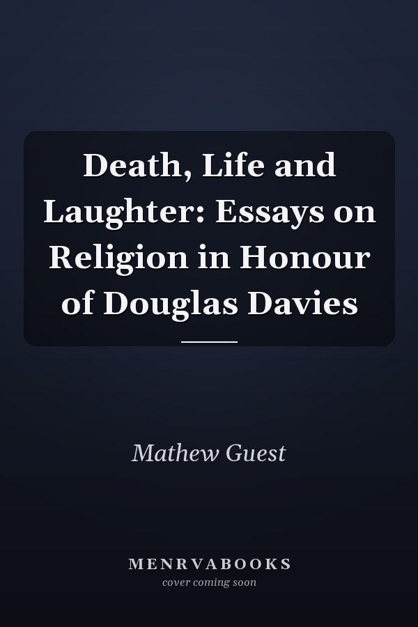 Death, Life and Laughter: Essays on Religion in Honour of Douglas Davies