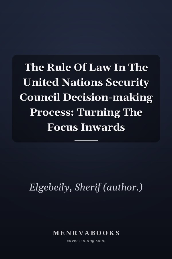 The Rule Of Law In The United Nations Security Council Decision-making Process: Turning The Focus Inwards