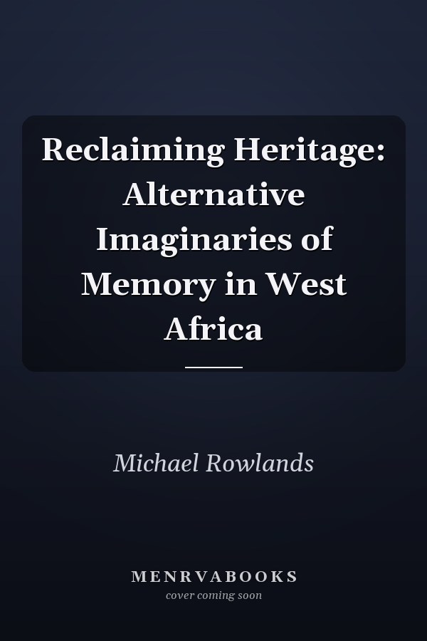 Reclaiming Heritage: Alternative Imaginaries of Memory in West Africa