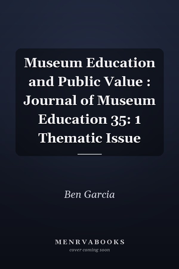 Museum Education and Public Value : Journal of Museum Education 35: 1 Thematic Issue