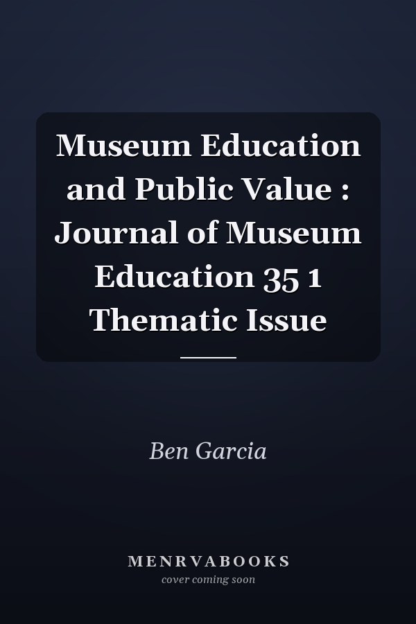 Museum Education and Public Value : Journal of Museum Education 35 1 Thematic Issue