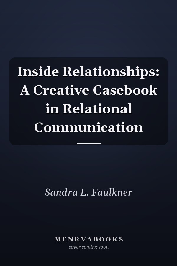 Inside Relationships: A Creative Casebook in Relational Communication