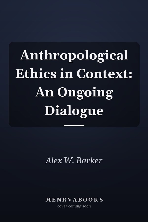 Anthropological Ethics in Context: An Ongoing Dialogue