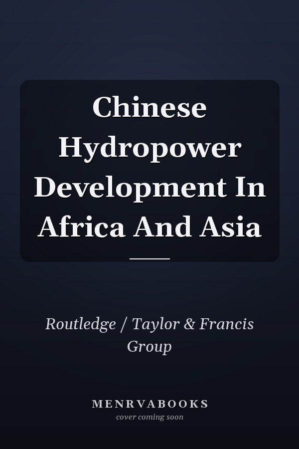Chinese Hydropower Development In Africa And Asia