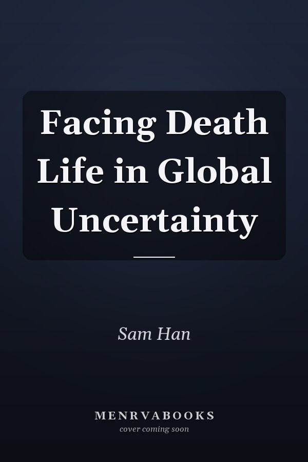 Facing Death Life in Global Uncertainty