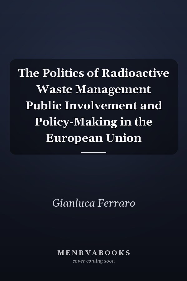 The Politics of Radioactive Waste Management Public Involvement and Policy-Making in the European Union