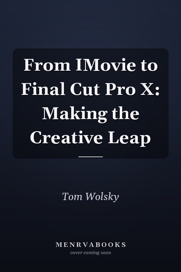 From IMovie to Final Cut Pro X: Making the Creative Leap
