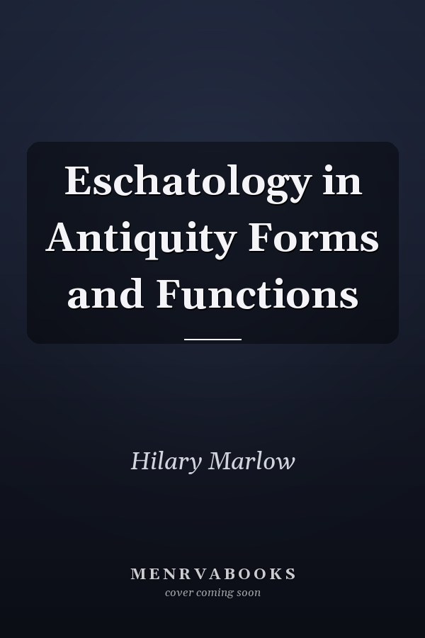 Eschatology in Antiquity Forms and Functions