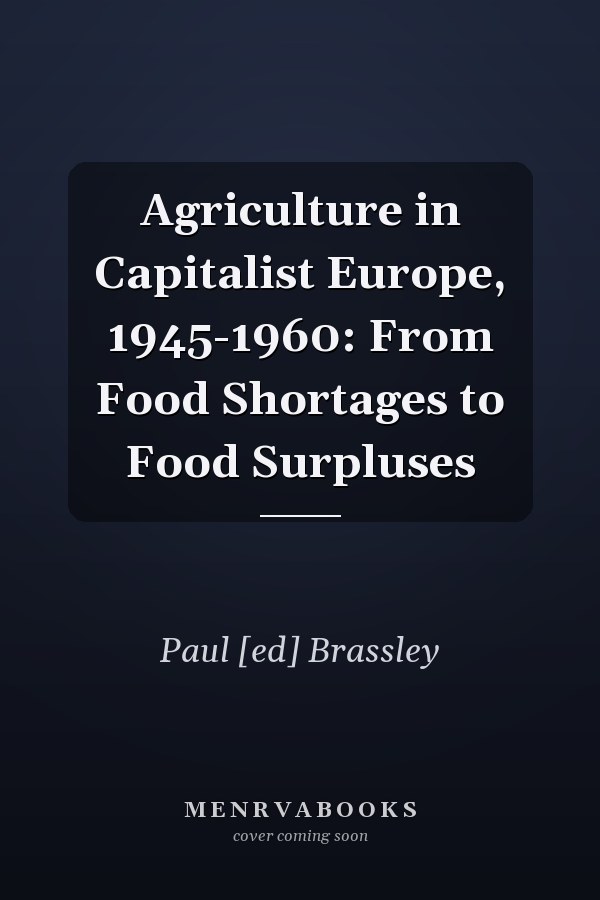 Agriculture in Capitalist Europe, 1945-1960: From Food Shortages to Food Surpluses