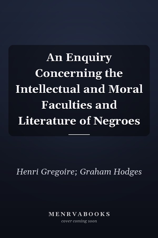 An Enquiry Concerning the Intellectual and Moral Faculties and Literature of Negroes