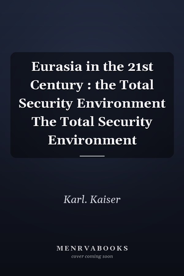 Eurasia in the 21st Century : the Total Security Environment The Total Security Environment