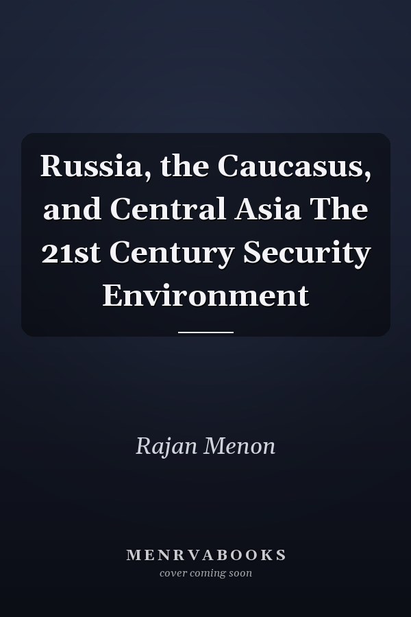 Russia, the Caucasus, and Central Asia The 21st Century Security Environment