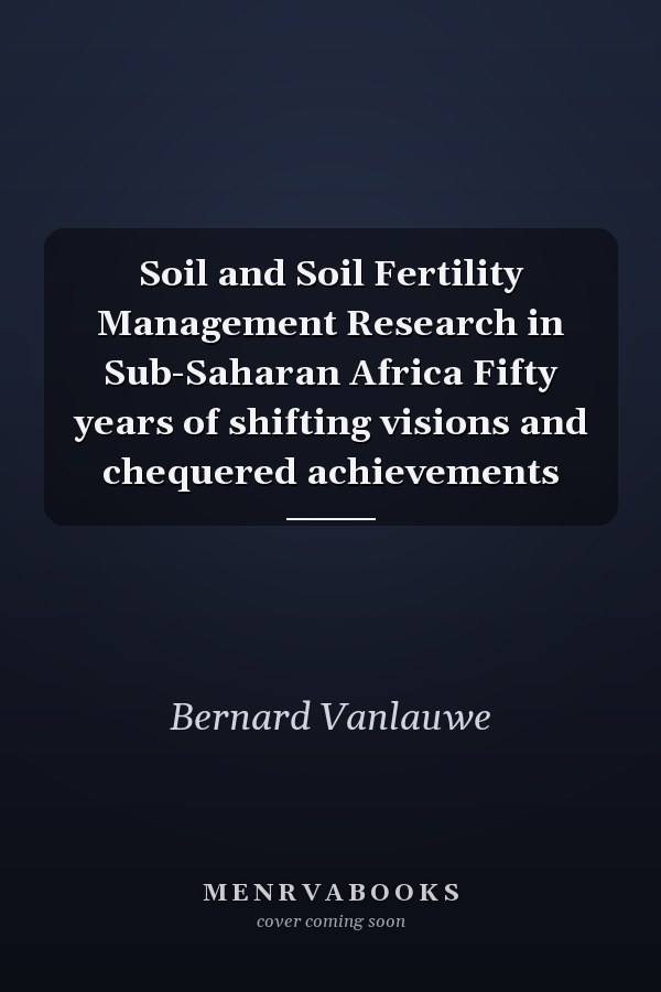 Soil and Soil Fertility Management Research in Sub-Saharan Africa Fifty years of shifting visions and chequered achievements