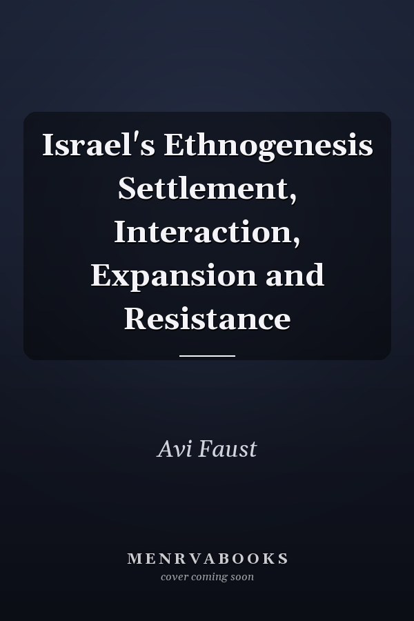 Israel's Ethnogenesis Settlement, Interaction, Expansion and Resistance