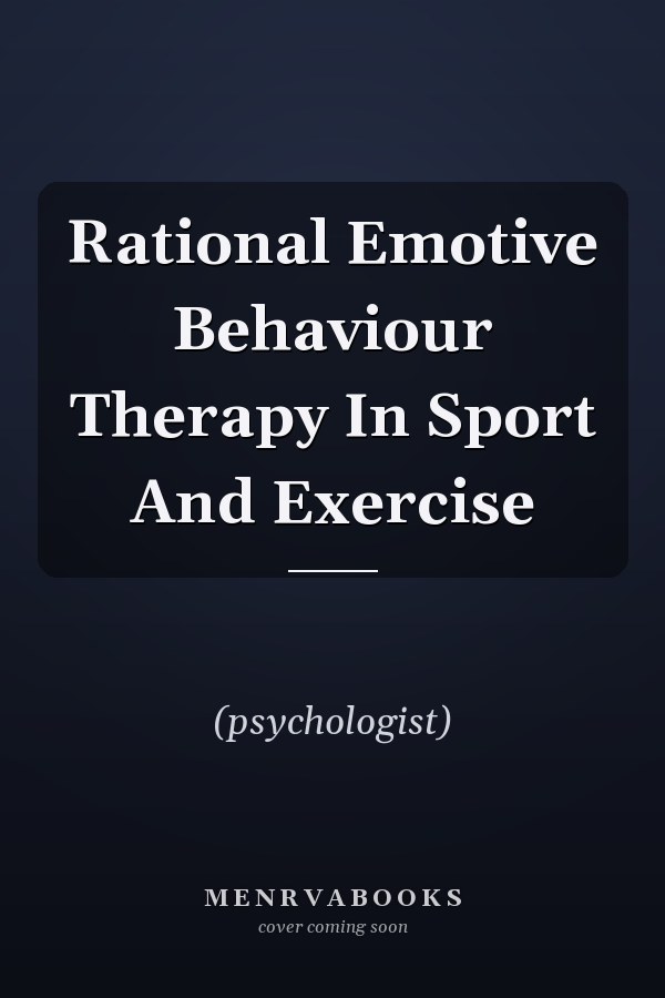 Rational Emotive Behaviour Therapy In Sport And Exercise