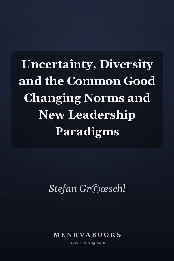 Uncertainty, Diversity and the Common Good Changing Norms and New Leadership Paradigms