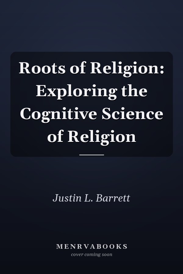 Roots of Religion: Exploring the Cognitive Science of Religion