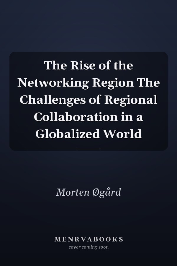 The Rise of the Networking Region The Challenges of Regional Collaboration in a Globalized World