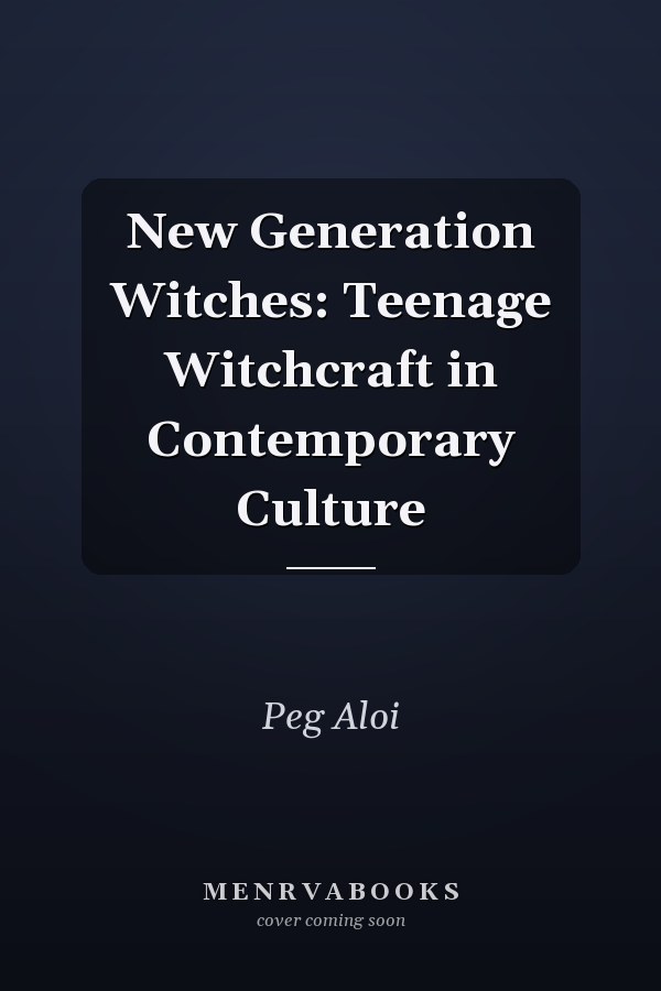 New Generation Witches: Teenage Witchcraft in Contemporary Culture