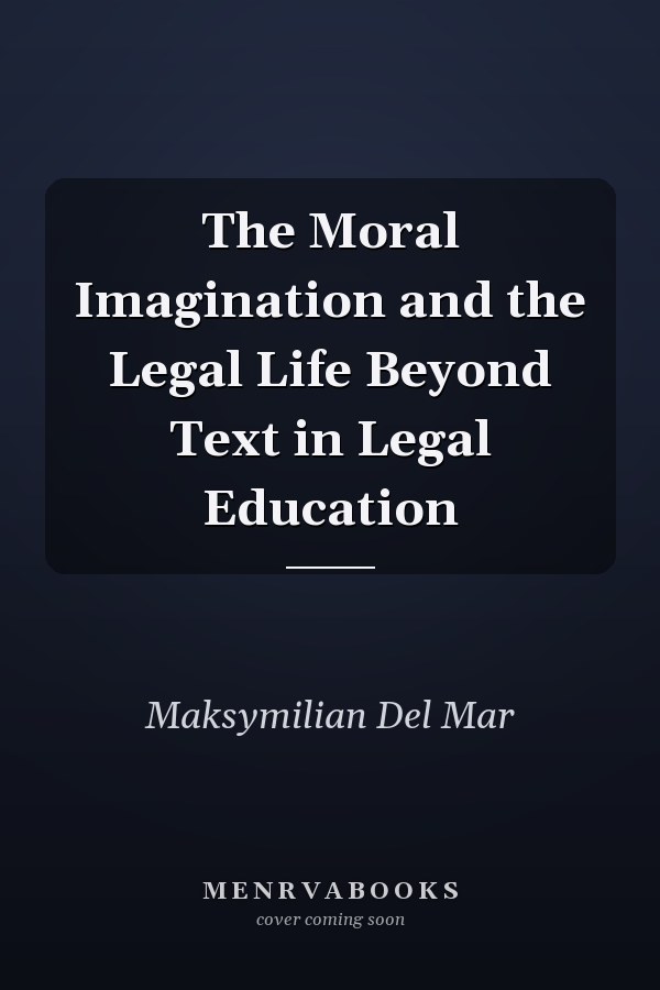 The Moral Imagination and the Legal Life Beyond Text in Legal Education