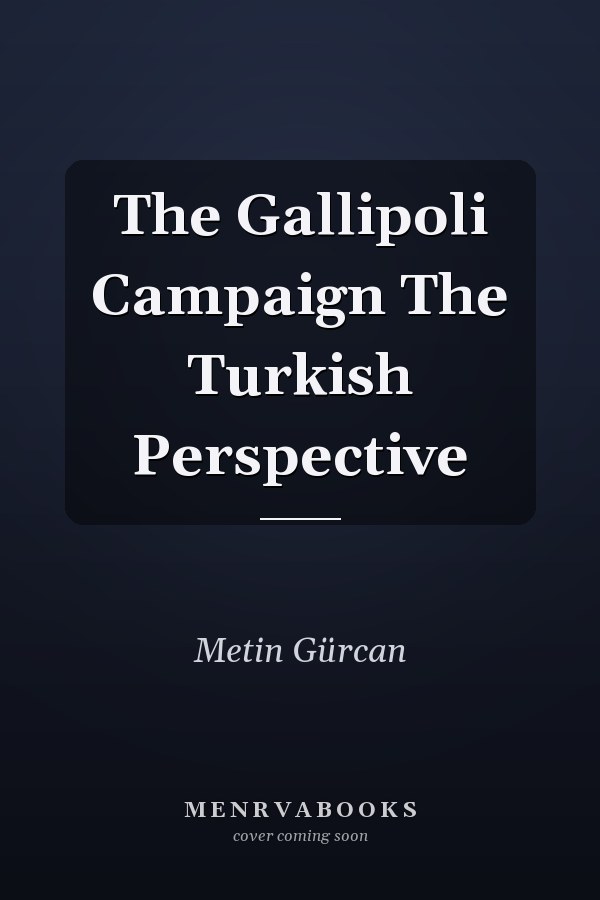 The Gallipoli Campaign The Turkish Perspective