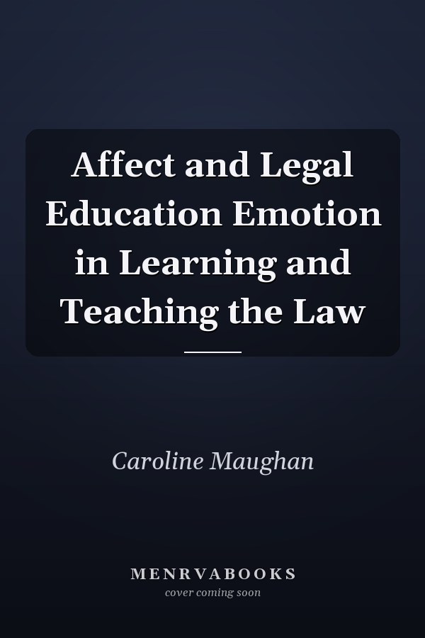 Affect and Legal Education Emotion in Learning and Teaching the Law