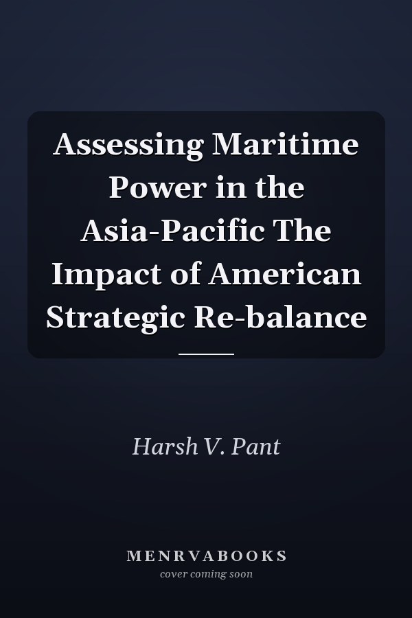 Assessing Maritime Power in the Asia-Pacific The Impact of American Strategic Re-balance