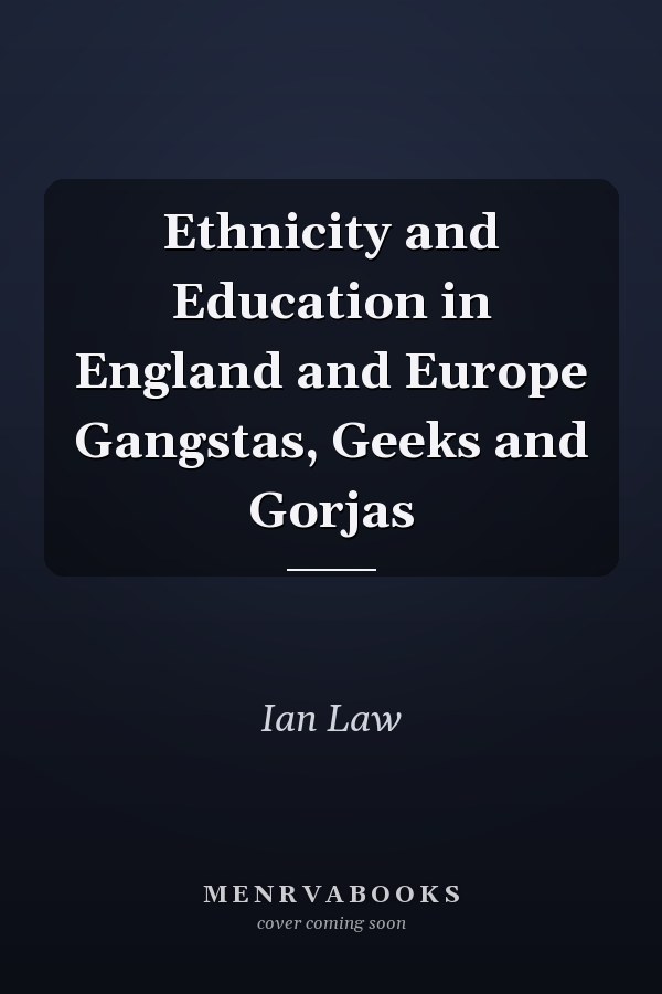 Ethnicity and Education in England and Europe Gangstas, Geeks and Gorjas